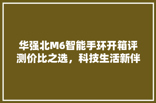 华强北M6智能手环开箱评测价比之选，科技生活新伴侣