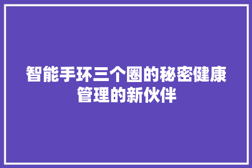 智能手环三个圈的秘密健康管理的新伙伴