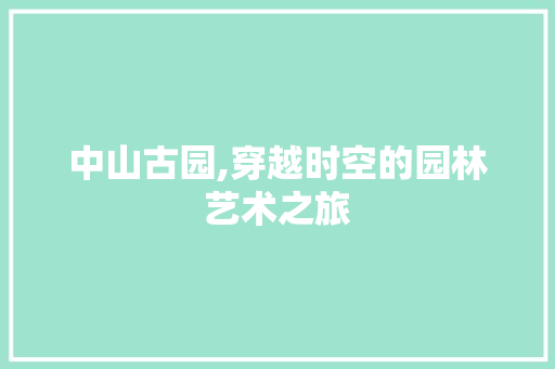 中山古园,穿越时空的园林艺术之旅  第1张