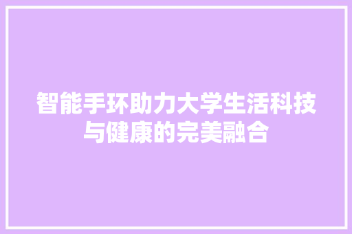智能手环助力大学生活科技与健康的完美融合