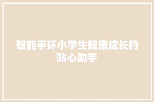 智能手环小学生健康成长的贴心助手