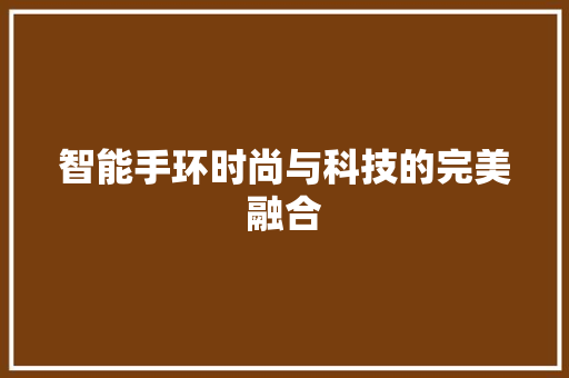 智能手环时尚与科技的完美融合