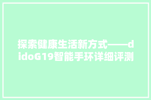 探索健康生活新方式——didoG19智能手环详细评测