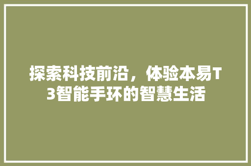 探索科技前沿，体验本易T3智能手环的智慧生活