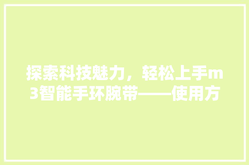 探索科技魅力，轻松上手m3智能手环腕带——使用方法图解指南