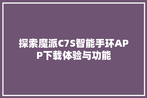 探索魔派C7S智能手环APP下载体验与功能  第1张