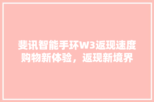 斐讯智能手环W3返现速度购物新体验，返现新境界