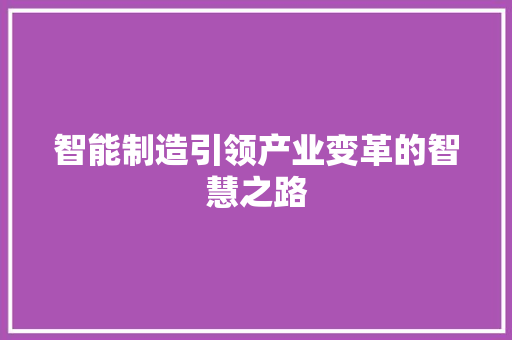 智能制造引领产业变革的智慧之路