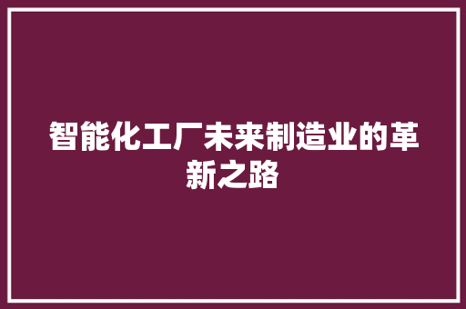 智能化工厂未来制造业的革新之路