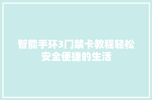 智能手环3门禁卡教程轻松安全便捷的生活