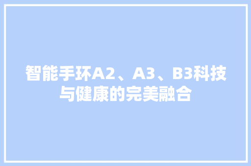 智能手环A2、A3、B3科技与健康的完美融合