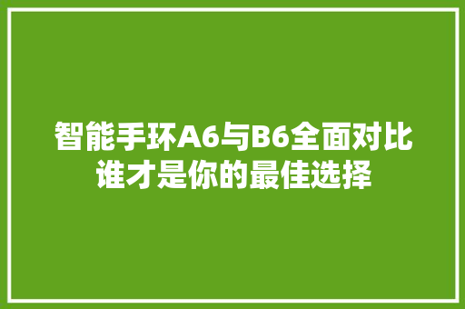 智能手环A6与B6全面对比谁才是你的最佳选择