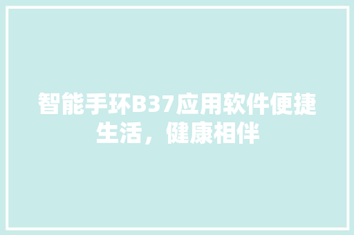 智能手环B37应用软件便捷生活，健康相伴