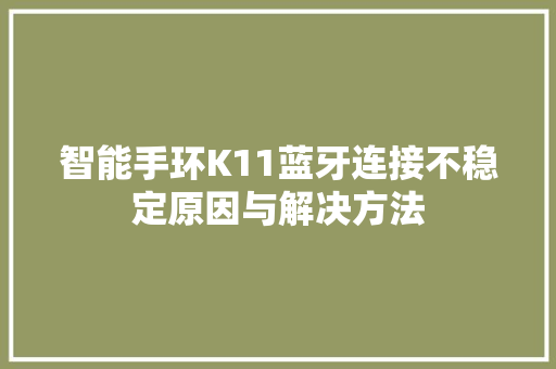 智能手环K11蓝牙连接不稳定原因与解决方法