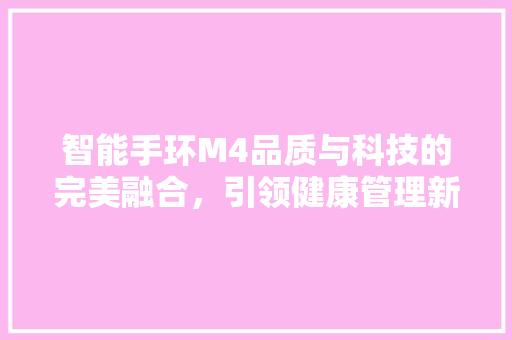 智能手环M4品质与科技的完美融合，引领健康管理新潮流