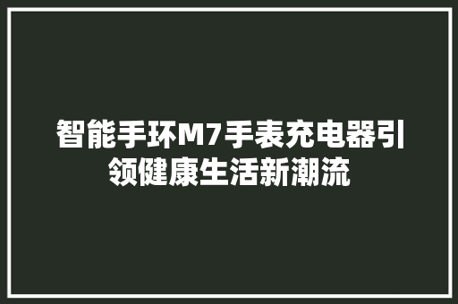 智能手环M7手表充电器引领健康生活新潮流