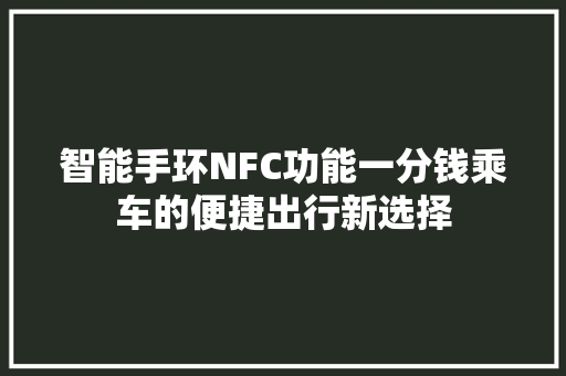 智能手环NFC功能一分钱乘车的便捷出行新选择