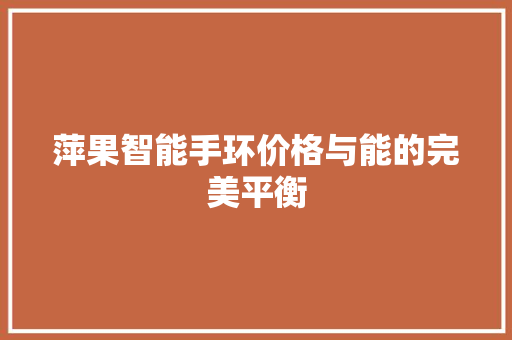 萍果智能手环价格与能的完美平衡
