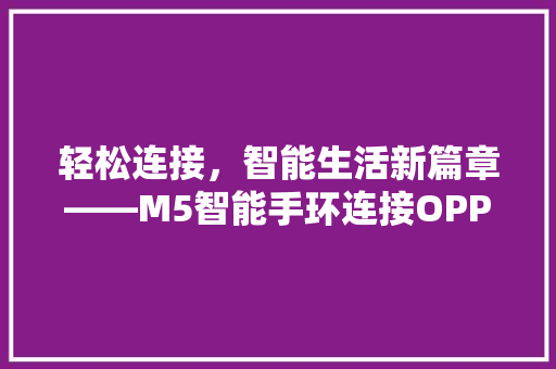 轻松连接，智能生活新篇章——M5智能手环连接OPPO手机的适用指南