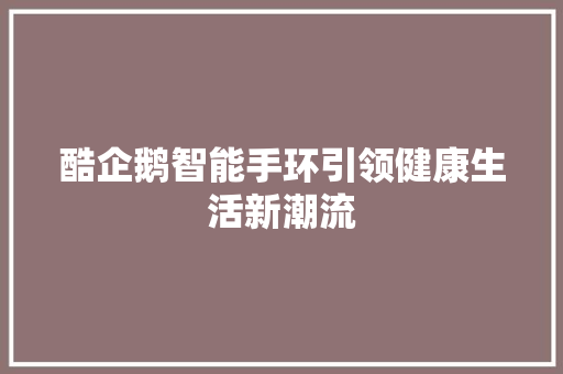 酷企鹅智能手环引领健康生活新潮流