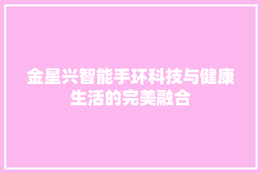 金星兴智能手环科技与健康生活的完美融合