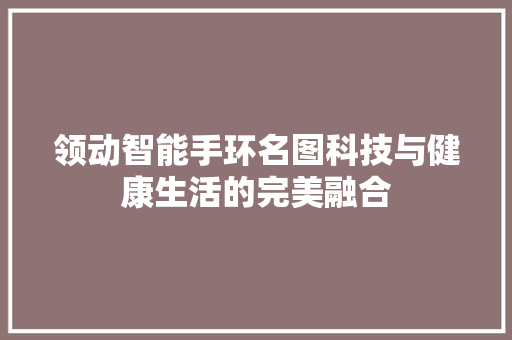 领动智能手环名图科技与健康生活的完美融合