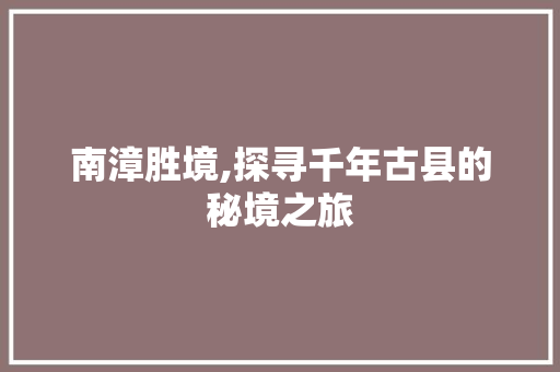 南漳胜境,探寻千年古县的秘境之旅