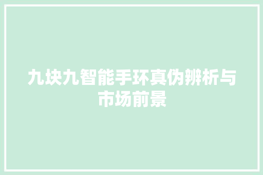 九块九智能手环真伪辨析与市场前景