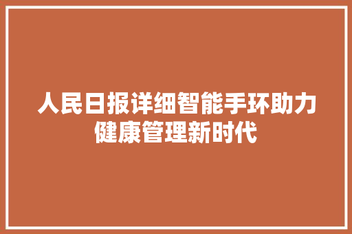 人民日报详细智能手环助力健康管理新时代