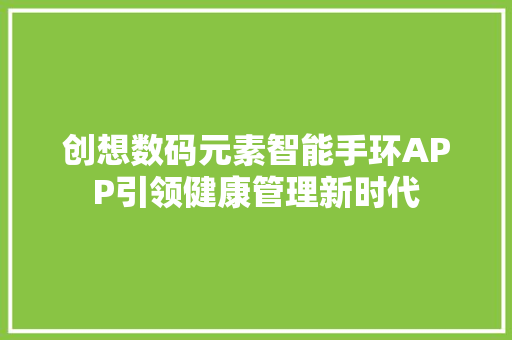 创想数码元素智能手环APP引领健康管理新时代  第1张