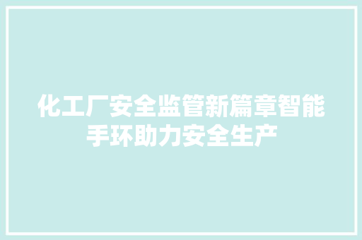 化工厂安全监管新篇章智能手环助力安全生产