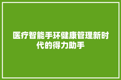 医疗智能手环健康管理新时代的得力助手