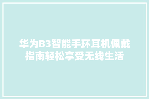 华为B3智能手环耳机佩戴指南轻松享受无线生活