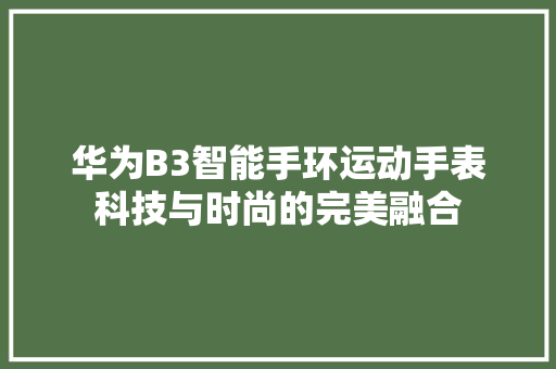 华为B3智能手环运动手表科技与时尚的完美融合