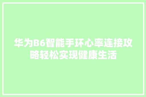 华为B6智能手环心率连接攻略轻松实现健康生活