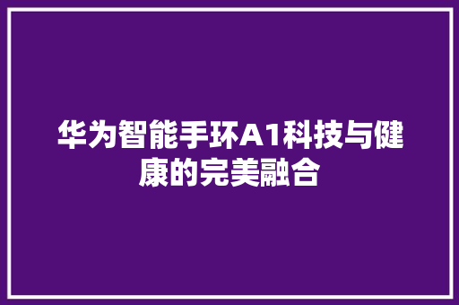 华为智能手环A1科技与健康的完美融合