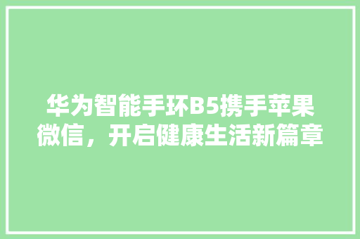 华为智能手环B5携手苹果微信，开启健康生活新篇章