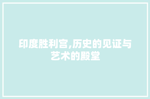印度胜利宫,历史的见证与艺术的殿堂