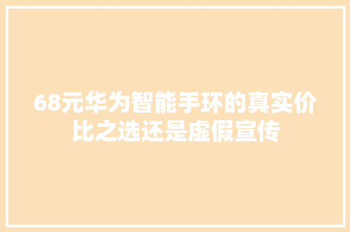 68元华为智能手环的真实价比之选还是虚假宣传  第1张