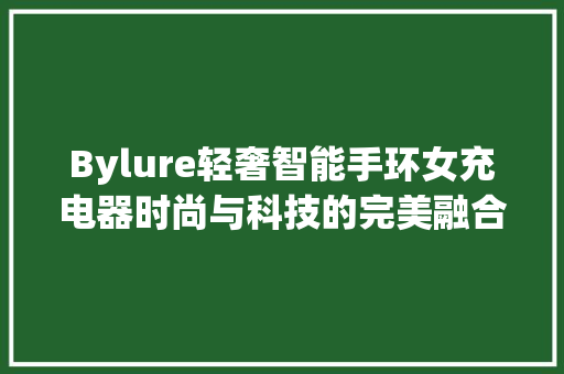 Bylure轻奢智能手环女充电器时尚与科技的完美融合