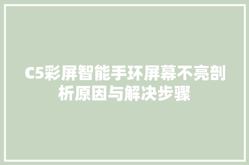 C5彩屏智能手环屏幕不亮剖析原因与解决步骤