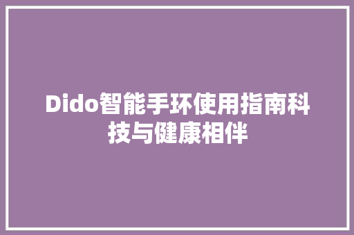 Dido智能手环使用指南科技与健康相伴