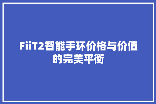 FiiT2智能手环价格与价值的完美平衡