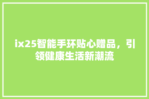 ix25智能手环贴心赠品，引领健康生活新潮流