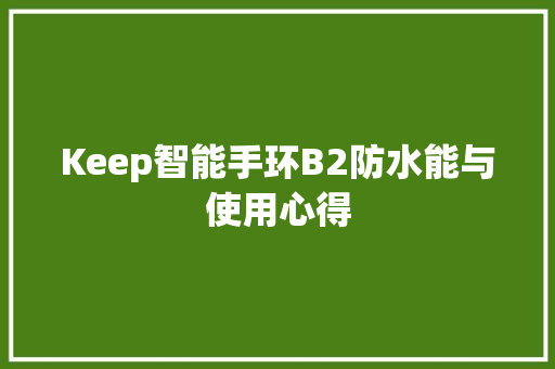 Keep智能手环B2防水能与使用心得
