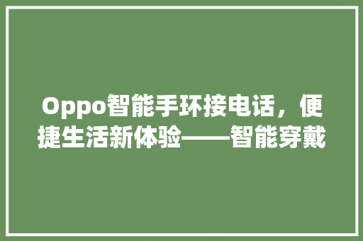 Oppo智能手环接电话，便捷生活新体验——智能穿戴设备的新功能