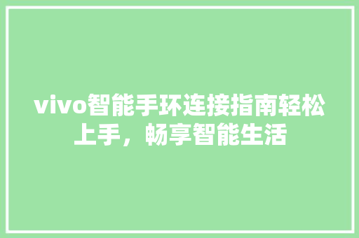 vivo智能手环连接指南轻松上手，畅享智能生活