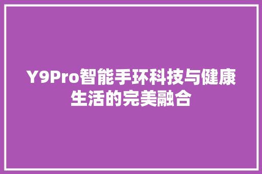 Y9Pro智能手环科技与健康生活的完美融合