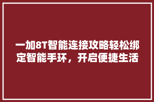 一加8T智能连接攻略轻松绑定智能手环，开启便捷生活新篇章