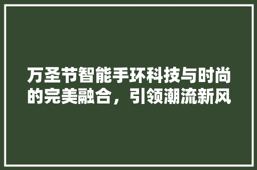 万圣节智能手环科技与时尚的完美融合，引领潮流新风尚
